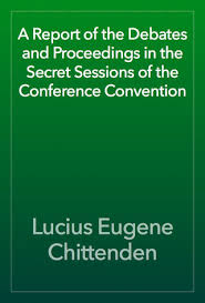 A Report of the Debates and Proceedings in the Secret Sessions of the Conference